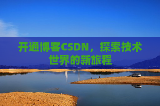 开通博客CSDN，探索技术世界的新旅程